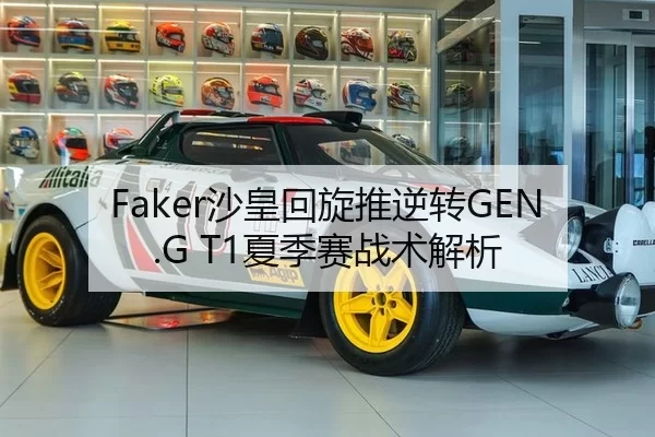 Faker沙皇回旋推逆转GEN.G T1夏季赛战术解析