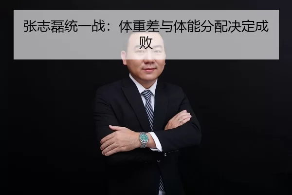 张志磊统一战：体重差与体能分配决定成败