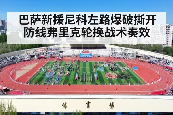 巴萨新援尼科左路爆破撕开防线弗里克轮换战术奏效